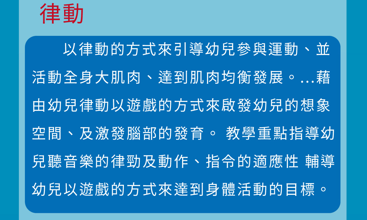 以律動的方式來引導幼兒參與運動、並活動全身大肌肉、達到肌肉均衡發展。...藉由幼兒律動以遊戲的方式來啟發幼兒的想象空間、及激發腦部的發育。 教學重點 指導幼兒聽音樂的律勁及動作、指令的適應性 輔導幼兒以遊戲的方式來達到身體活動的目標。